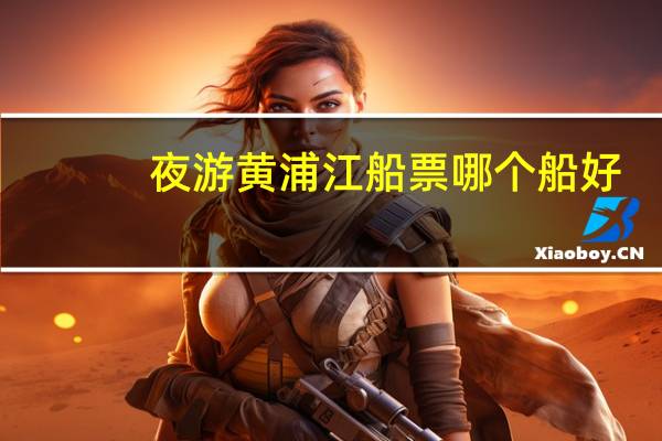 夜游黄浦江船票哪个船好