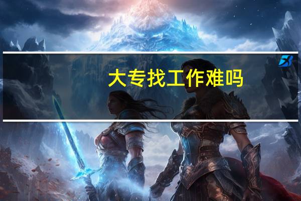 大专找工作难吗