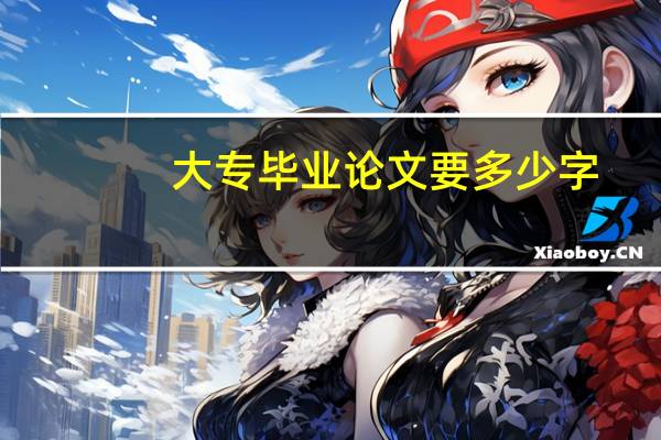 大专毕业论文要多少字