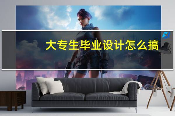 大专生毕业设计怎么搞