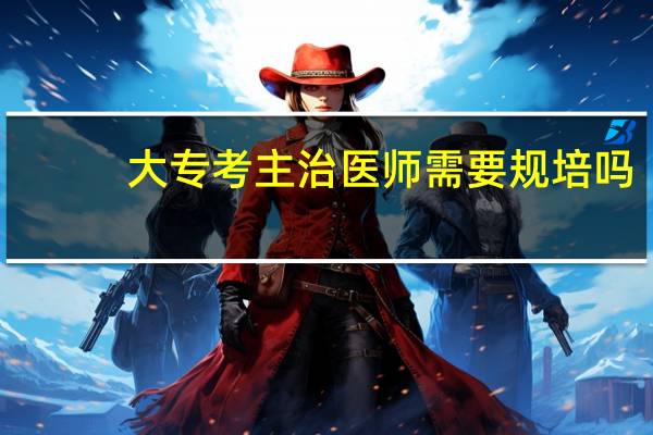 大专考主治医师需要规培吗