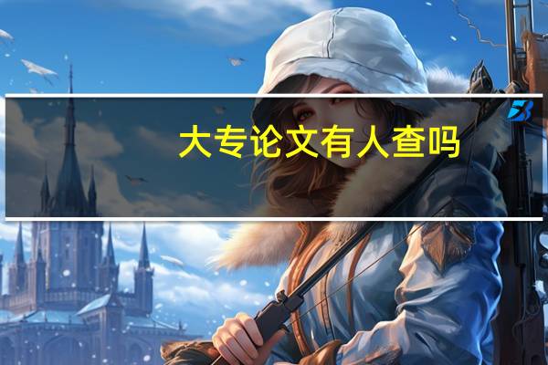 大专论文有人查吗
