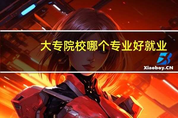 大专院校哪个专业好就业