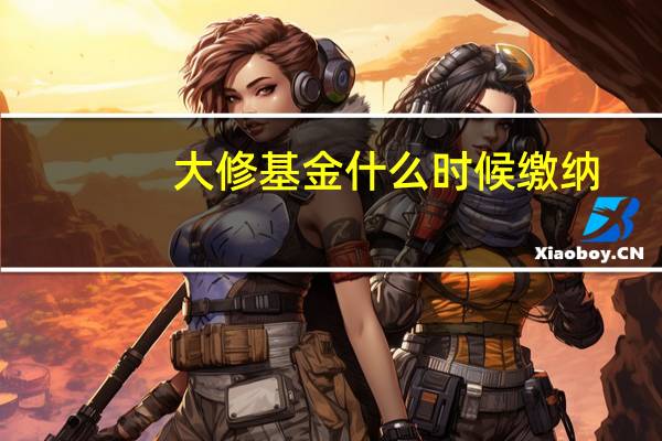 大修基金什么时候缴纳