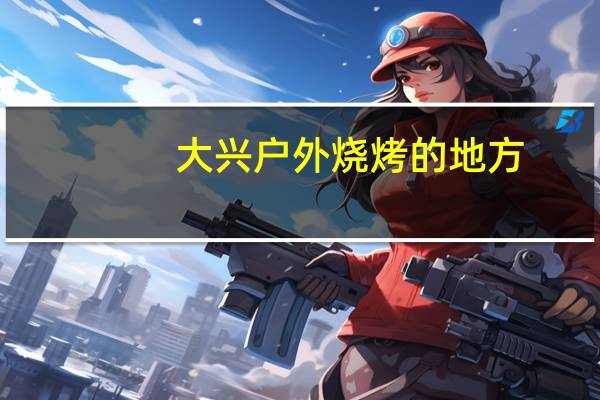 大兴户外烧烤的地方