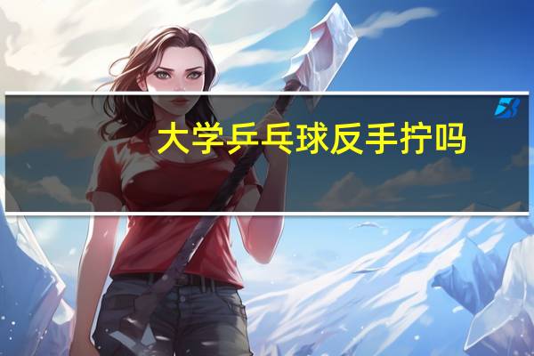 大学乒乓球反手拧吗