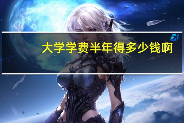 大学学费半年得多少钱啊