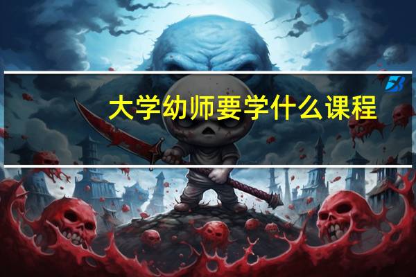 大学幼师要学什么课程