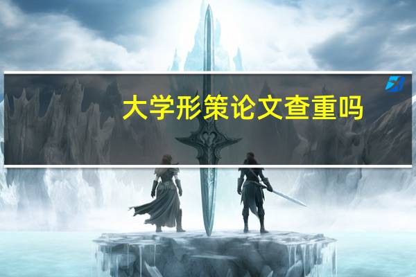 大学形策论文查重吗