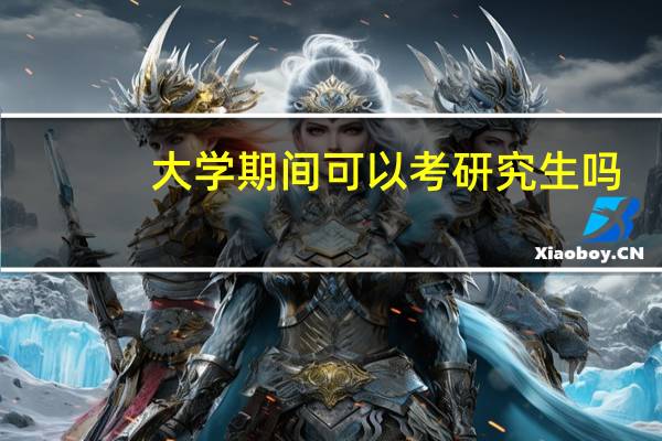 大学期间可以考研究生吗