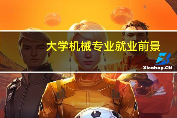 大学机械专业就业前景