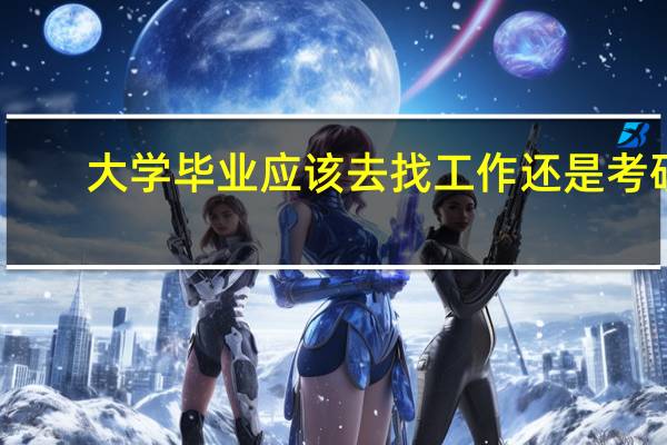 大学毕业应该去找工作还是考研