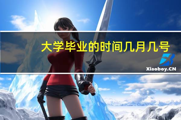 大学毕业的时间几月几号