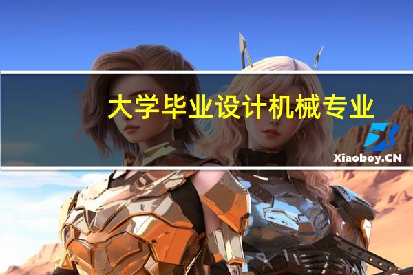 大学毕业设计机械专业
