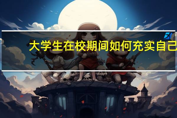 大学生在校期间如何充实自己