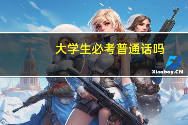 大学生必考普通话吗