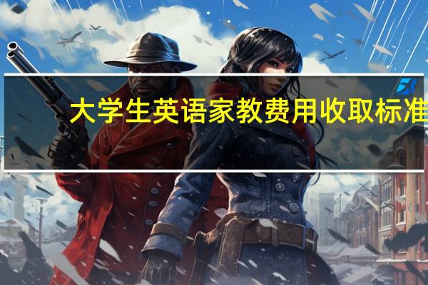 大学生英语家教费用收取标准