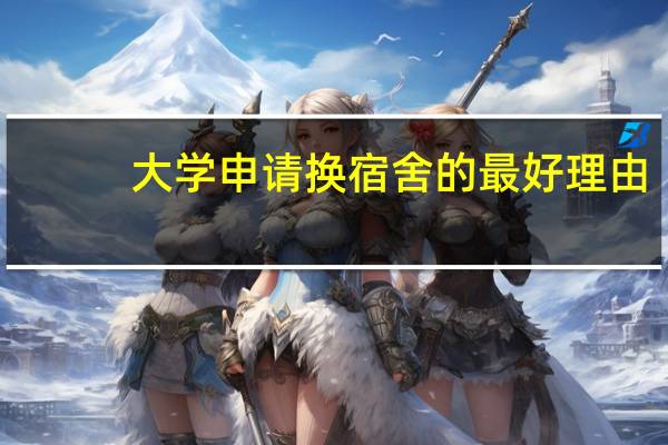 大学申请换宿舍的最好理由