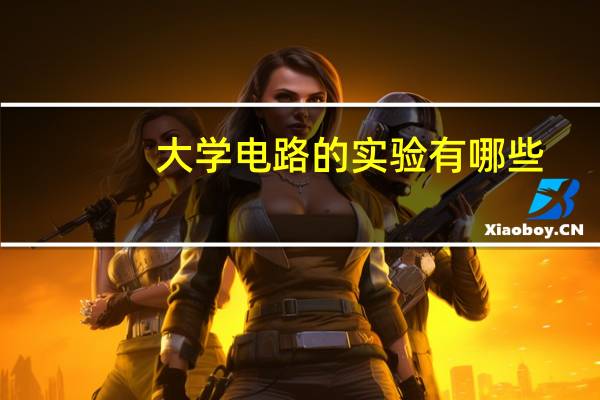 大学电路的实验有哪些