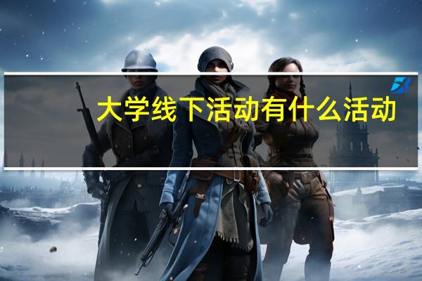大学线下活动有什么活动