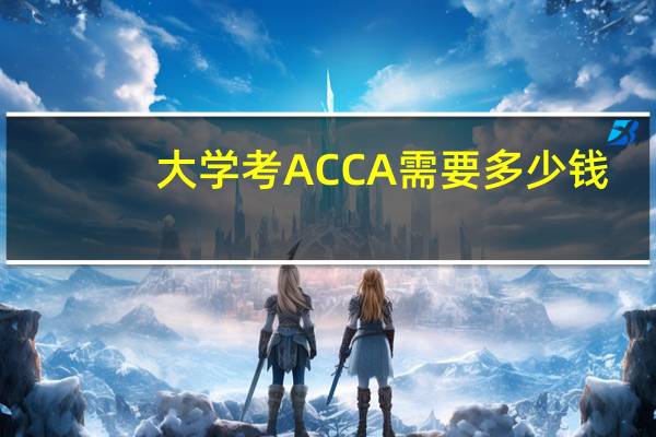 大学考ACCA需要多少钱