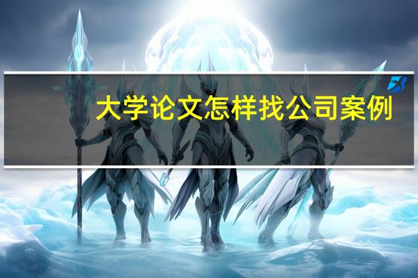 大学论文怎样找公司案例