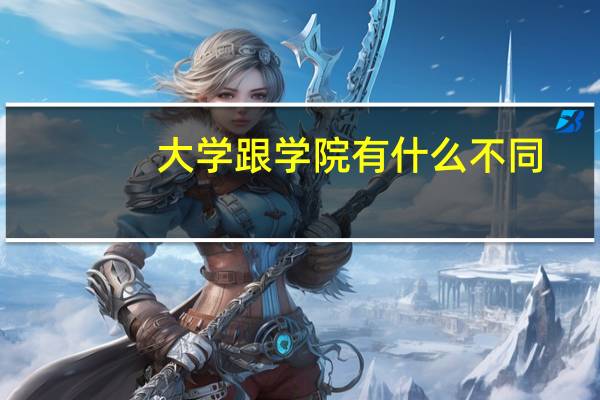大学跟学院有什么不同