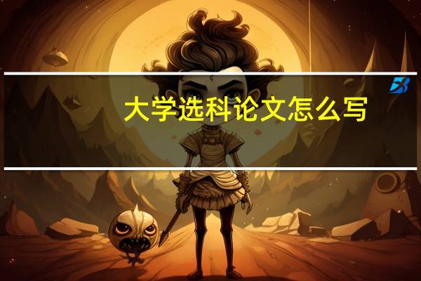 大学选科论文怎么写