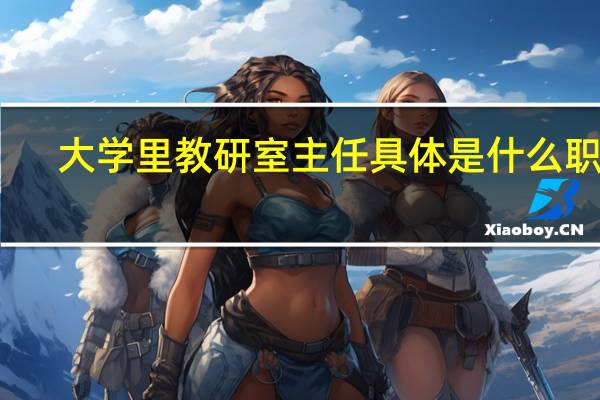 大学里教研室主任具体是什么职务