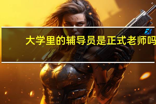 大学里的辅导员是正式老师吗