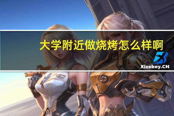 大学附近做烧烤怎么样啊