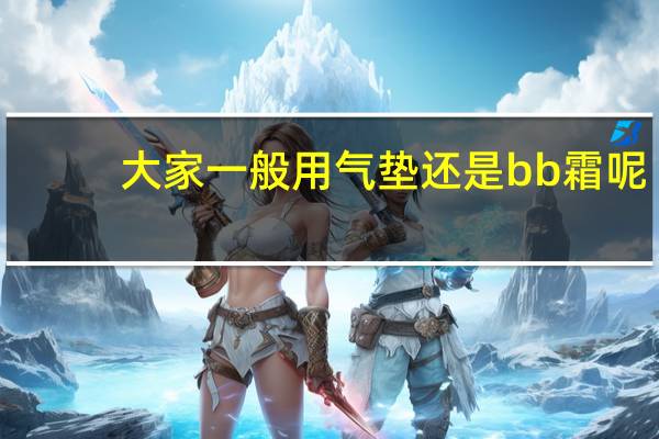 大家一般用气垫还是bb霜呢
