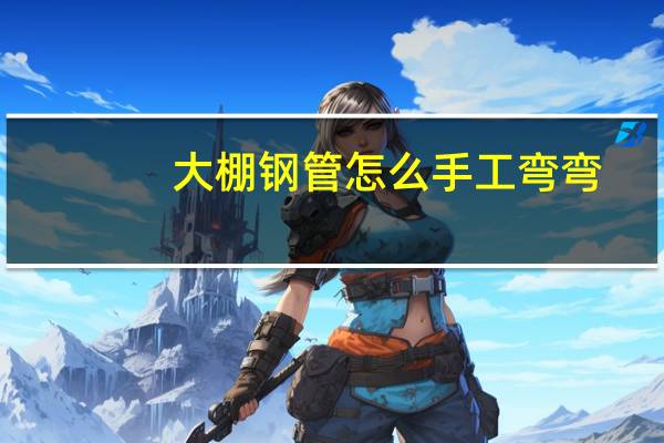 大棚钢管怎么手工弯弯