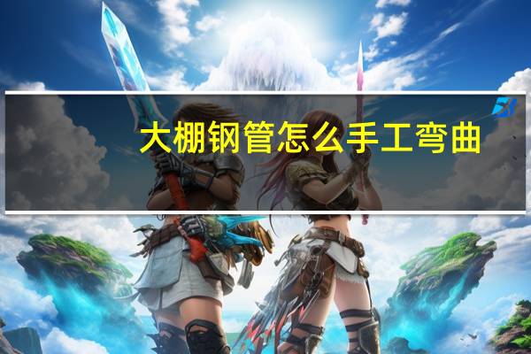大棚钢管怎么手工弯曲