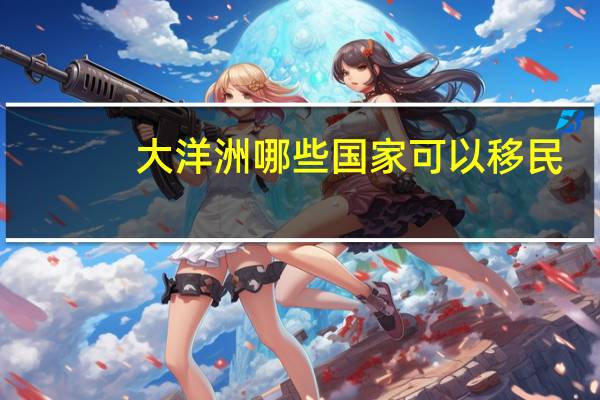 大洋洲哪些国家可以移民