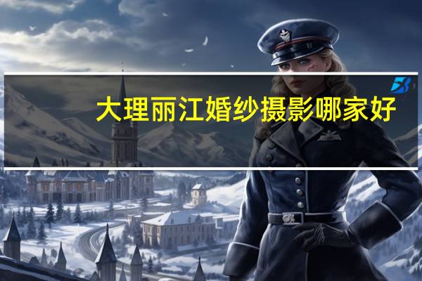 大理丽江婚纱摄影哪家好