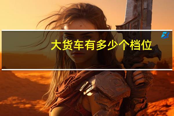 大货车有多少个档位