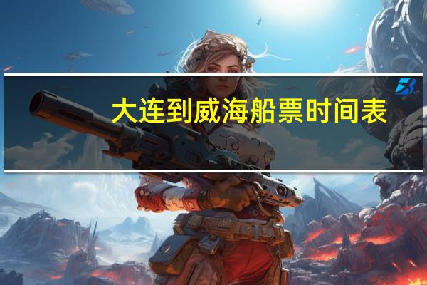大连到威海船票时间表