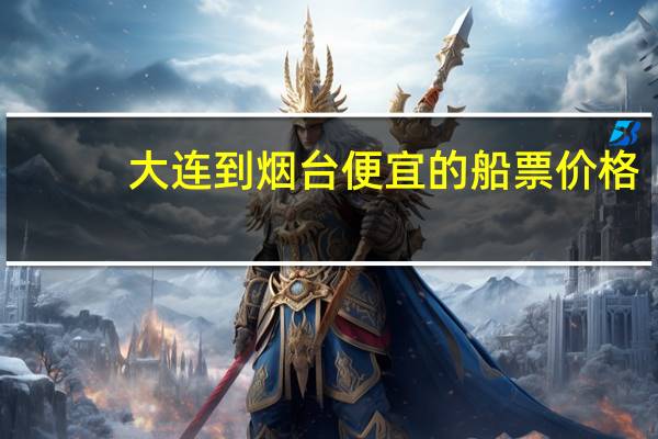 大连到烟台便宜的船票价格