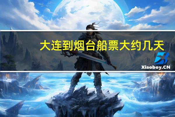 大连到烟台船票大约几天