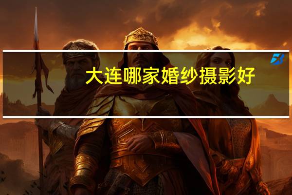 大连哪家婚纱摄影好