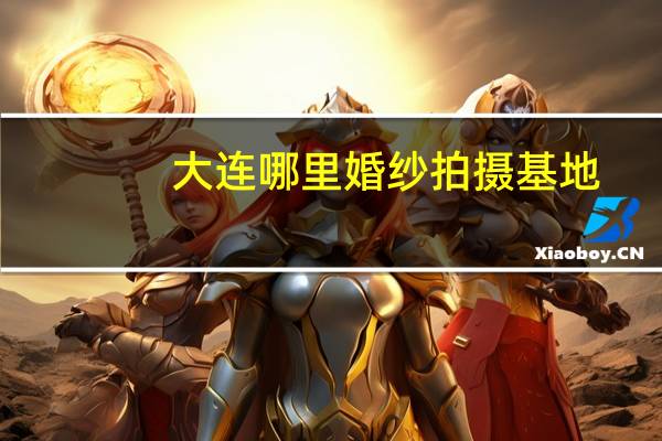 大连哪里婚纱拍摄基地