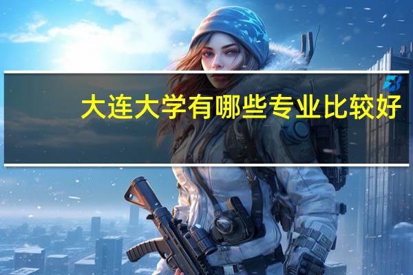 大连大学有哪些专业比较好