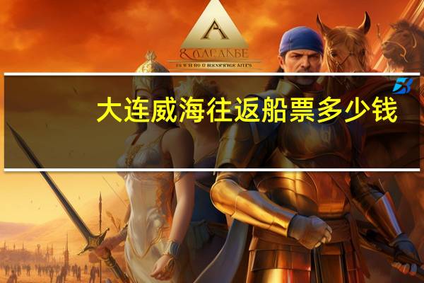 大连威海往返船票多少钱