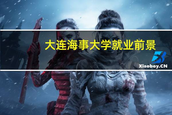 大连海事大学就业前景