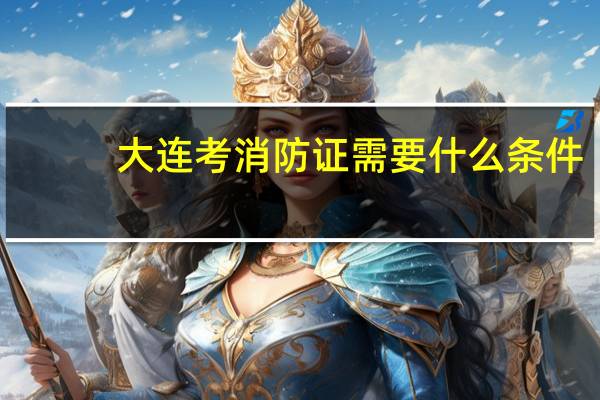 大连考消防证需要什么条件