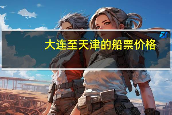 大连至天津的船票价格