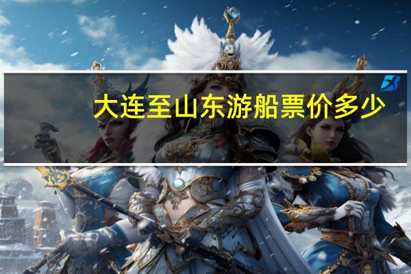 大连至山东游船票价多少