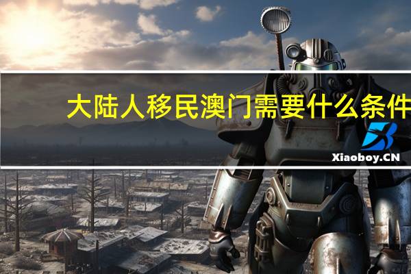 大陆人移民澳门需要什么条件