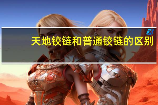 天地铰链和普通铰链的区别